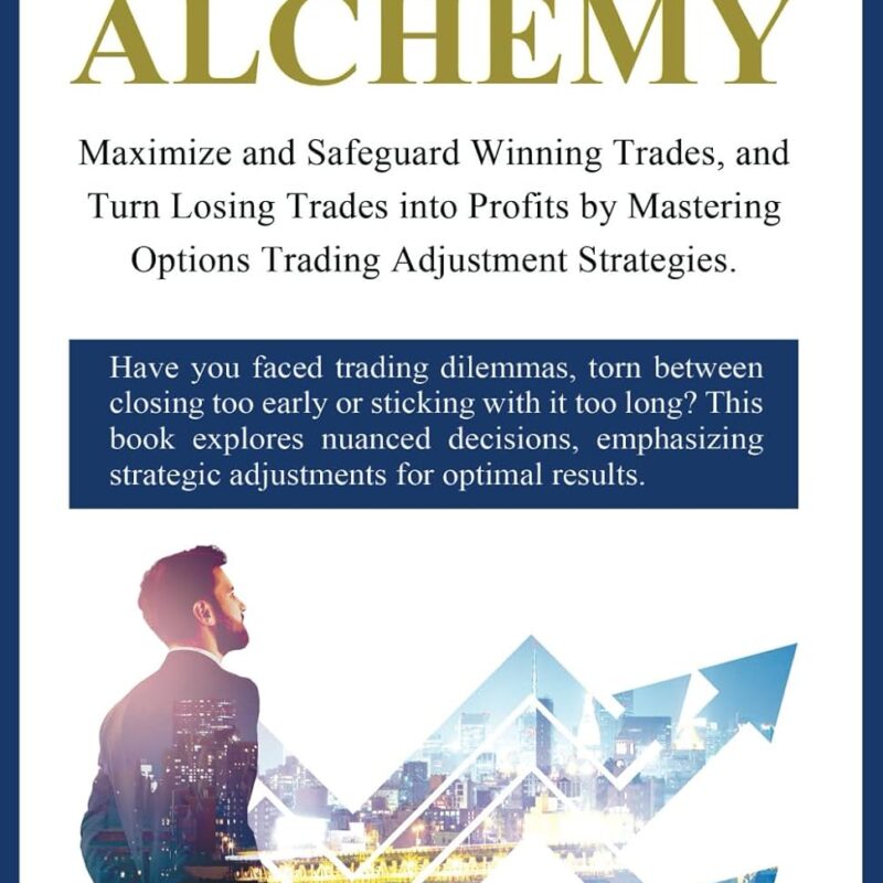 OPTIONS ALCHEMY: Maximize and Safeguard Winning Trades, and Turn Losing Trades into Profits by Mastering Options Trading Adjustment Strategies